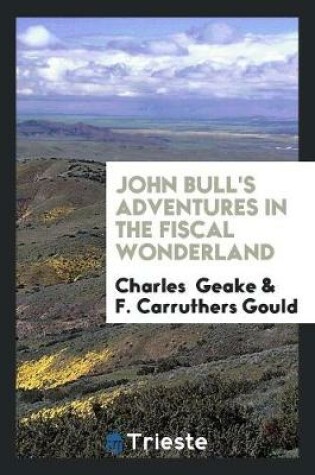 Cover of John Bull's Adventures in the Fiscal Wonderland