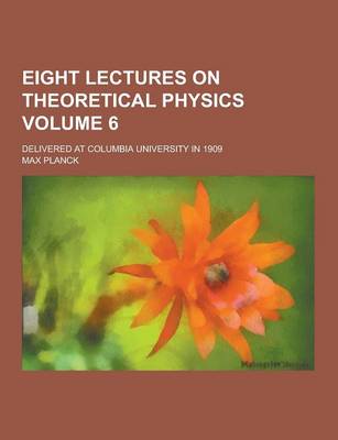 Book cover for Eight Lectures on Theoretical Physics; Delivered at Columbia University in 1909 Volume 6