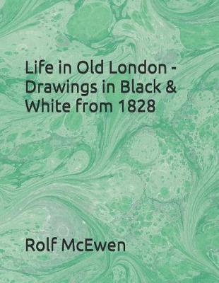 Book cover for Life in Old London - Drawings in Black & White from 1828