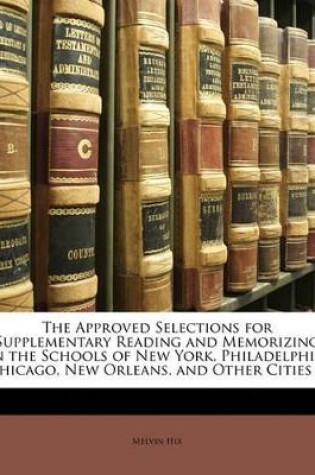 Cover of The Approved Selections for Supplementary Reading and Memorizing in the Schools of New York, Philadelphia, Chicago, New Orleans, and Other Cities ...