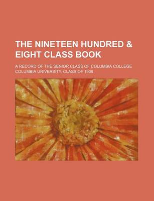 Book cover for The Nineteen Hundred & Eight Class Book; A Record of the Senior Class of Columbia College