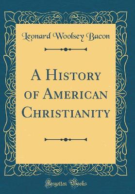 Book cover for A History of American Christianity (Classic Reprint)