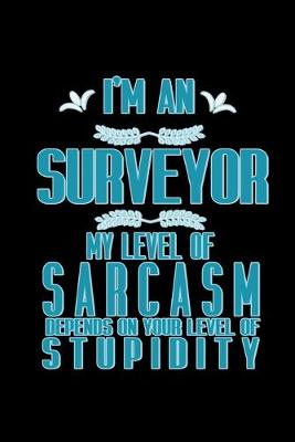 Book cover for I'm a surveyor. My level of sarcasm depends on your level of stupidity