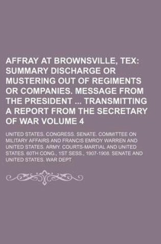 Cover of Affray at Brownsville, Tex Volume 4; Summary Discharge or Mustering Out of Regiments or Companies. Message from the President Transmitting a Report from the Secretary of War