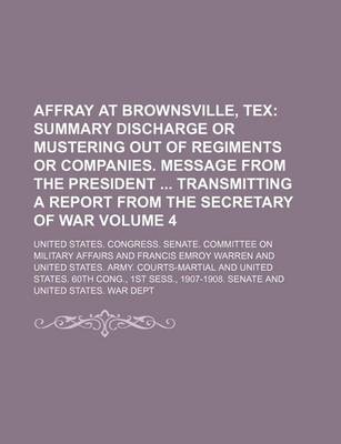 Book cover for Affray at Brownsville, Tex Volume 4; Summary Discharge or Mustering Out of Regiments or Companies. Message from the President Transmitting a Report from the Secretary of War