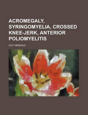 Book cover for Acromegaly, Syringomyelia, Crossed Knee-Jerk, Anterior Poliomyelitis