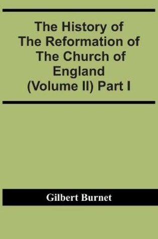 Cover of The History Of The Reformation Of The Church Of England (Volume Ii) Part I