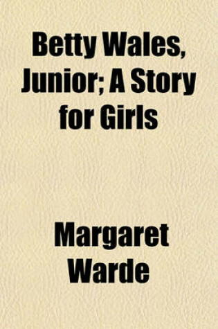 Cover of Betty Wales, Junior; A Story for Girls