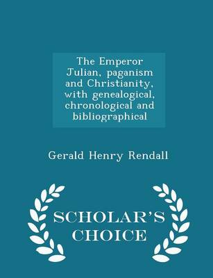 Book cover for The Emperor Julian, Paganism and Christianity, with Genealogical, Chronological and Bibliographical - Scholar's Choice Edition