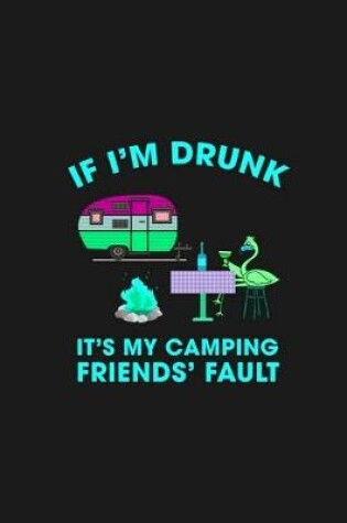 Cover of If I'm Drunk It's My Camping Friend's Fault