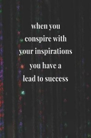 Cover of When You Conspire With Your Inspirations, You Have A Lead To Success