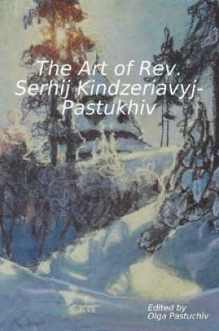 Cover of The Art of Rev. Serhij Kindzeriavyj-Pastukhiv