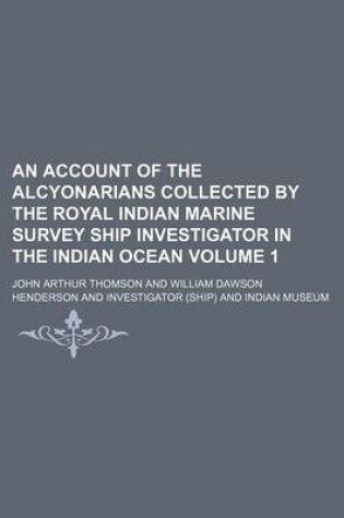 Cover of An Account of the Alcyonarians Collected by the Royal Indian Marine Survey Ship Investigator in the Indian Ocean Volume 1