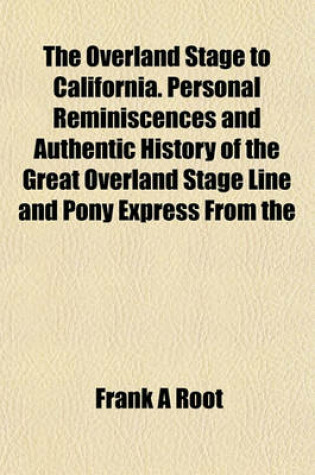 Cover of The Overland Stage to California. Personal Reminiscences and Authentic History of the Great Overland Stage Line and Pony Express from the