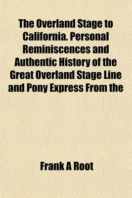 Book cover for The Overland Stage to California. Personal Reminiscences and Authentic History of the Great Overland Stage Line and Pony Express from the