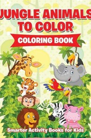 Cover of Jungle Animals to Color Coloring Book