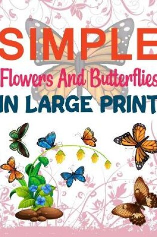 Cover of Simple Flowers And Butterflies In Large Print