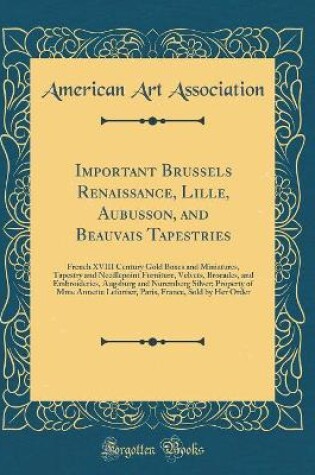 Cover of Important Brussels Renaissance, Lille, Aubusson, and Beauvais Tapestries: French XVIII Century Gold Boxes and Miniatures, Tapestry and Needlepoint Furniture, Velvets, Brocades, and Embroideries, Augsburg and Nuremberg Silver; Property of Mme Annette Lefor