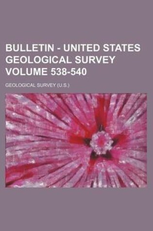 Cover of Bulletin - United States Geological Survey Volume 538-540