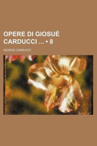 Cover of Opere Di Giosue Carducci (8 )