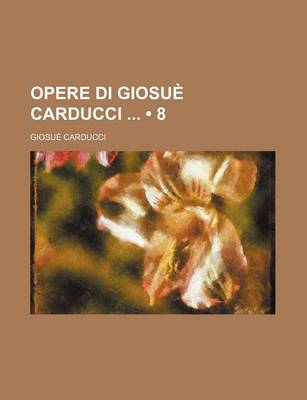 Book cover for Opere Di Giosue Carducci (8 )