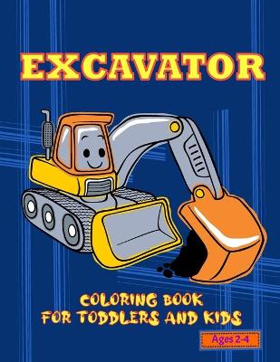 Book cover for Excavator Coloring Book For Toddler and Kids Ages 2-4