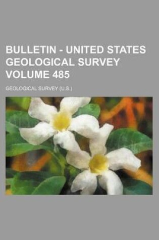 Cover of Bulletin - United States Geological Survey Volume 485