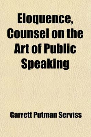 Cover of Eloquence, Counsel on the Art of Public Speaking; With Many Illustrative Examples Showing the Style and Method of Famous Orators