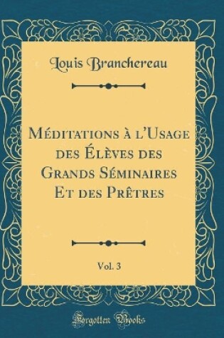 Cover of Méditations À l'Usage Des Élèves Des Grands Séminaires Et Des Prètres, Vol. 3 (Classic Reprint)