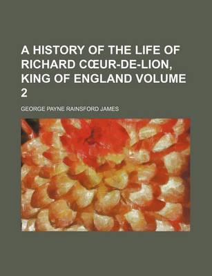 Book cover for A History of the Life of Richard C Ur-de-Lion, King of England Volume 2