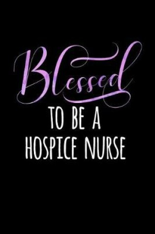 Cover of Blessed to Be a Hospice Nurse