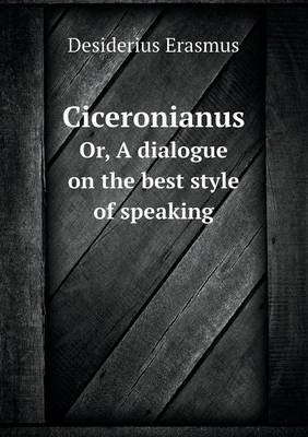 Book cover for Ciceronianus Or, A dialogue on the best style of speaking