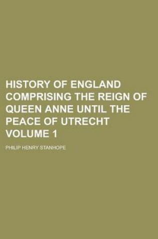 Cover of History of England Comprising the Reign of Queen Anne Until the Peace of Utrecht Volume 1