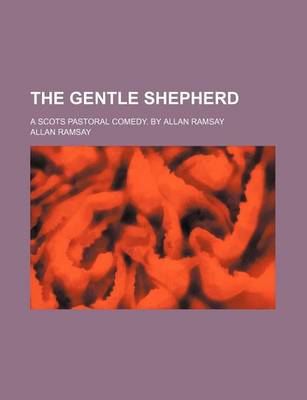 Book cover for The Gentle Shepherd; A Scots Pastoral Comedy. by Allan Ramsay