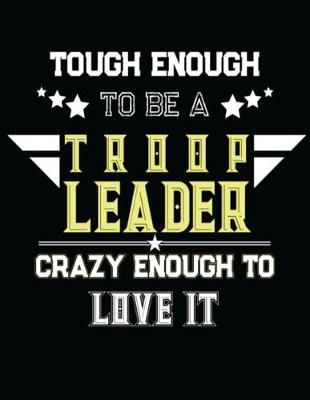 Cover of Tough Enough To Be A Troop Leader Crazy Enough To Love It