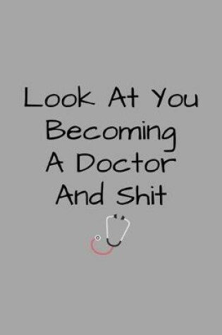 Cover of Look At You Becoming A Doctor And Shit