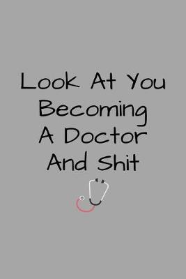 Book cover for Look At You Becoming A Doctor And Shit