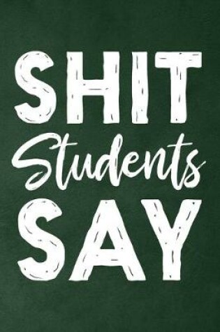 Cover of Shit Students Say