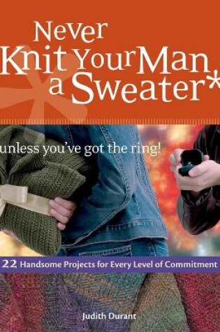 Cover of Never Knit Your Man a Sweater (Unless You've Got the Ring!)