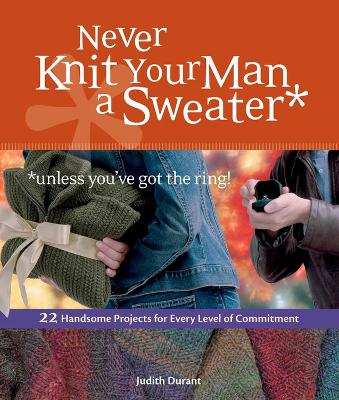 Book cover for Never Knit Your Man a Sweater (Unless You've Got the Ring!)