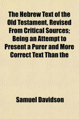 Cover of The Hebrew Text of the Old Testament, Revised from Critical Sources; Being an Attempt to Present a Purer and More Correct Text Than the