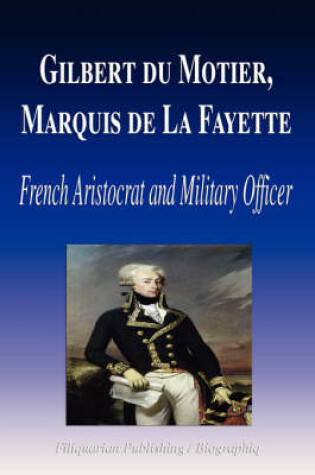 Cover of Gilbert Du Motier, Marquis de La Fayette - French Aristocrat and Military Officer (Biography)