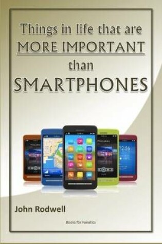 Cover of Things in Life That are More Important Than Smartphones