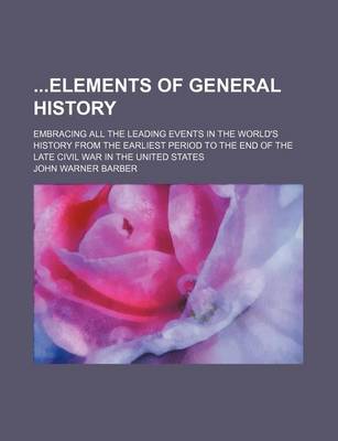 Book cover for Elements of General History; Embracing All the Leading Events in the World's History from the Earliest Period to the End of the Late Civil War in the