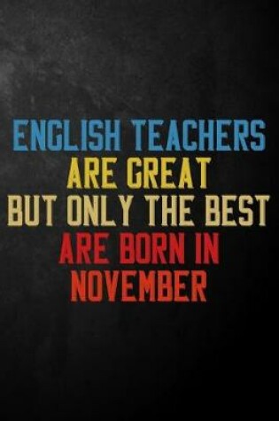 Cover of English Teachers Are Great But Only The Best Are Born In November