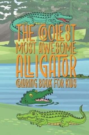 Cover of The Coolest Most Awesome Alligator Coloring Book For Kids