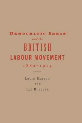 Cover of Democratic Ideas and the British Labour Movement, 1880-1914