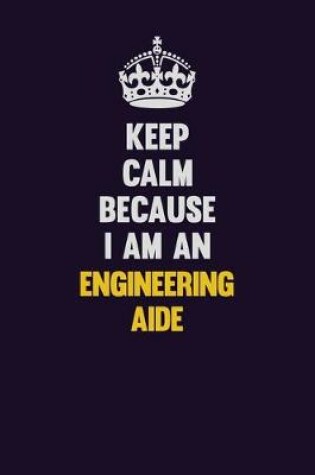 Cover of Keep Calm Because I Am An Engineering Aide