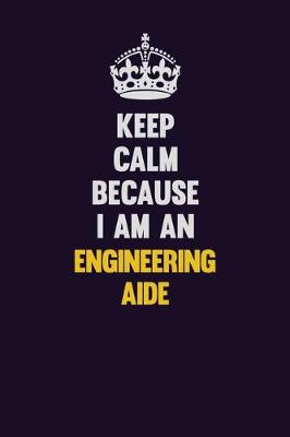 Book cover for Keep Calm Because I Am An Engineering Aide