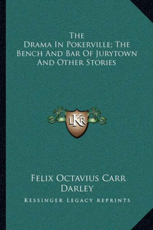 Cover of The Drama in Pokerville; The Bench and Bar of Jurytown and Other Stories